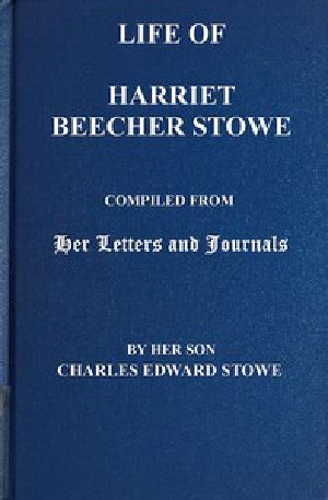 [Gutenberg 6702] • Life of Harriet Beecher Stowe / Compiled From Her Letters and Journals by Her Son Charles Edward Stowe